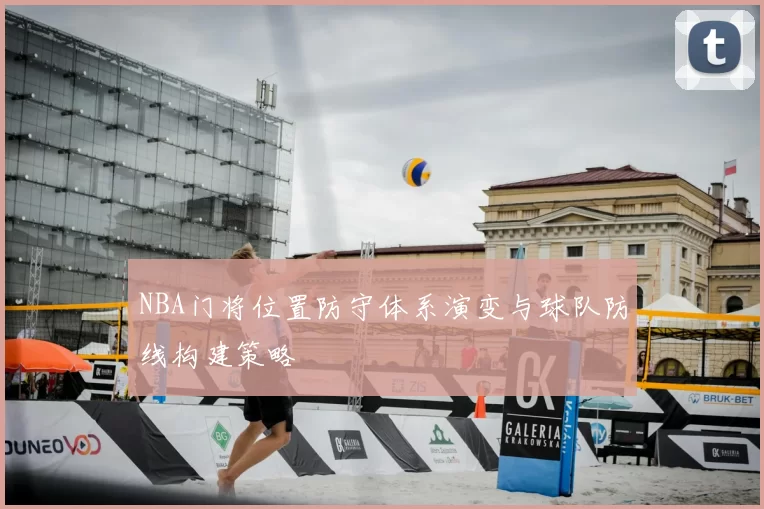NBA门将位置防守体系演变与球队防线构建策略