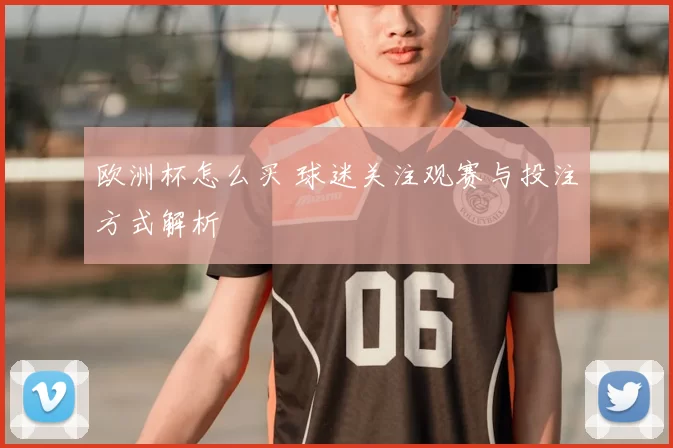 欧洲杯怎么买 球迷关注观赛与投注方式解析