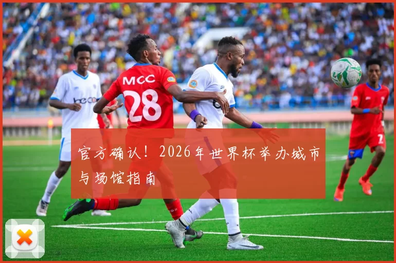 官方确认！2026年世界杯举办城市与场馆指南