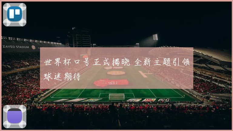 世界杯口号正式揭晓 全新主题引领球迷期待