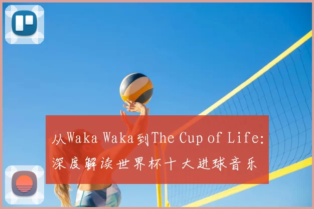 从Waka Waka到The Cup of Life：深度解读世界杯十大进球音乐