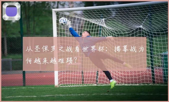 从圣保罗之战看世界杯:揭幕战为何越来越难踢?