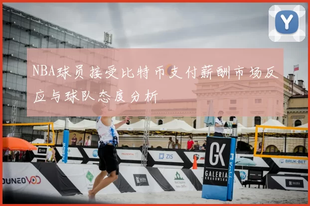 NBA球员接受比特币支付薪酬市场反应与球队态度分析