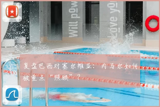 复盘巴西对塞尔维亚：内马尔如何被重点“照顾”？