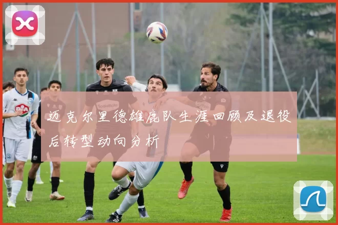 迈克尔里德雄鹿队生涯回顾及退役后转型动向分析