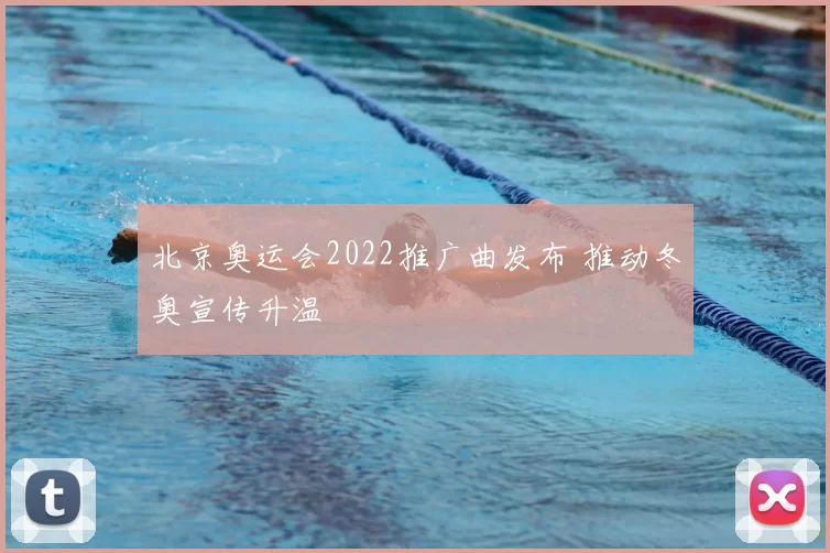 北京奥运会2022推广曲发布 推动冬奥宣传升温