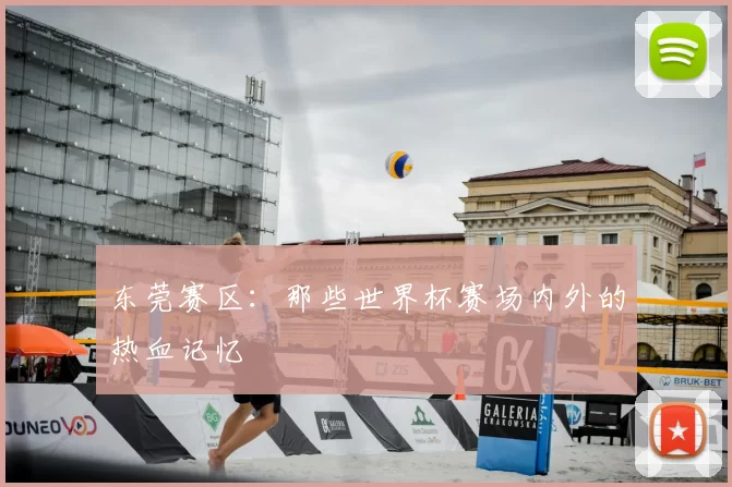 东莞赛区：那些世界杯赛场内外的热血记忆