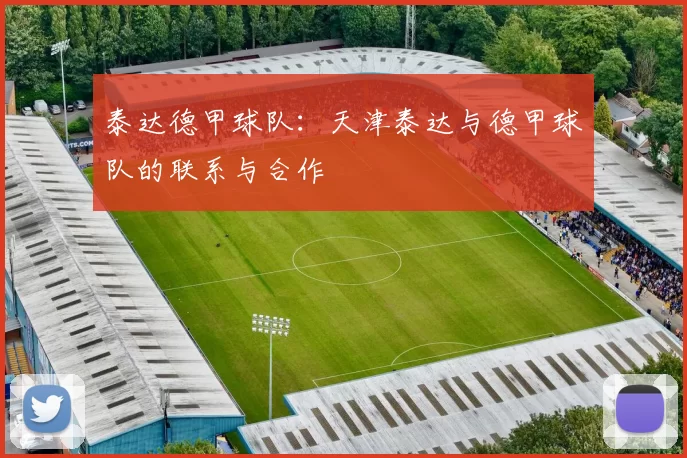 泰达德甲球队:天津泰达与德甲球队的联系与合作