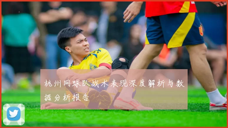 杭州网球队战术表现深度解析与数据分析报告