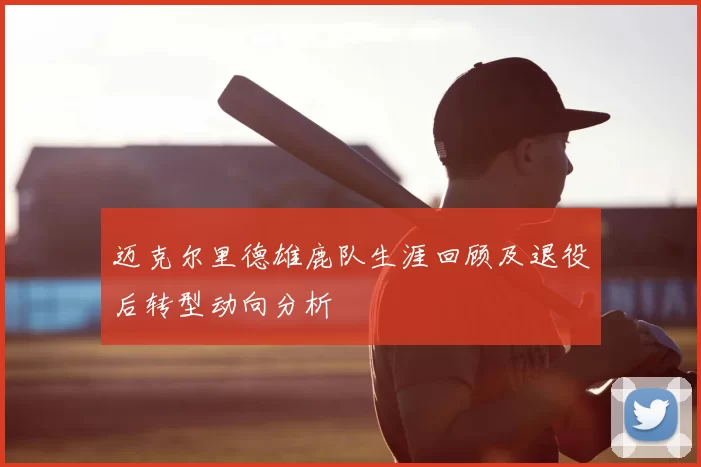 迈克尔里德雄鹿队生涯回顾及退役后转型动向分析